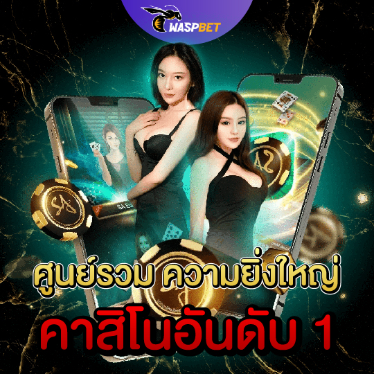 waspbet คาสิโนอันดับ1 ศูนย์รวมความยิ่งใหญ่ 