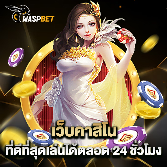 waspbet เว็บคาสิโน ที่ดีที่สุดเล่นได้ตลอด 24 ชั่วโมง