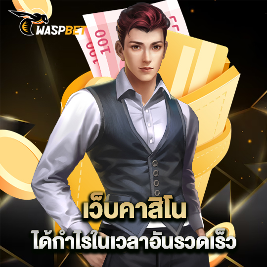 waspbet เว็บคาสิโน ได้กำไรในเวลาอันรวดเร็ว